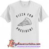 Pizza for president T-Shirt