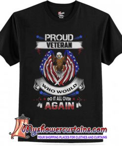 Proud veteran who would do it all over again T-Shirt