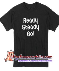 Ready Steady Go T Shirt