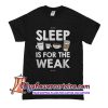 Sleep is for the weak T Shirt