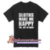 Sloths Make Me Happy You Not So Much T Shirt