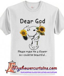 Snoopy dear god please make a flower so I could be beautiful T-Shirt