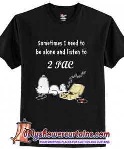 Snoopy sometimes I need to be alone and listen to 2Pac T-Shirt