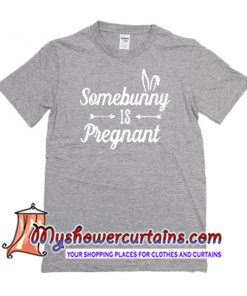 Some Bunny Is Pregnant T Shirt