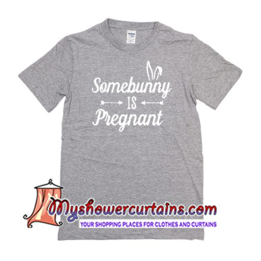 Some Bunny Is Pregnant T Shirt