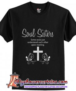 Soul Sisters-Soul Sisters Some Souls Just Understand Each Other Upon Meeting T-Shirt