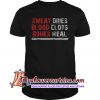 Sweat dries blood clots bones heal T Shirt