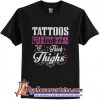 Tattoos pretty eyes and thick thighs t shirt