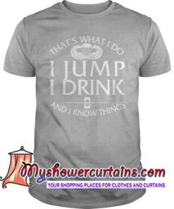 That's what do I jump I drink and I know things T Shirt