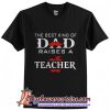 The Best Kind Of Dad Raises A Teacher T-Shirt