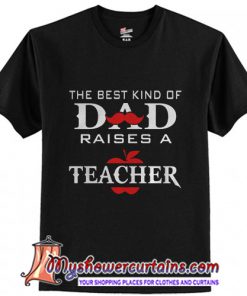 The Best Kind Of Dad Raises A Teacher T-Shirt
