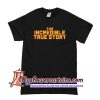 The Incredible True Story T Shirt