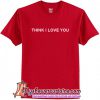 Think I Love You T Shirt