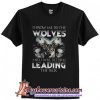 Throw Me To The Wolves And I Will Return Leading The Pack T-Shirt