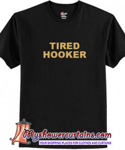 Tired Hooker t shirt