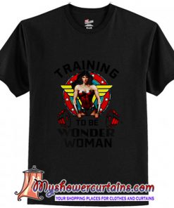 Training to be Wonder Woman T-Shirt