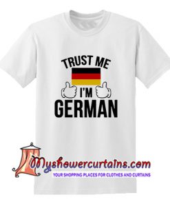 Trust Me I'm German T Shirt