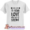 When hate is loud love must not be silent shirt