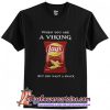 When you are a viking Lays boods of my enemies but you want a snack T-Shirt