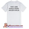 You are Gold Baby BACK T-Shirt