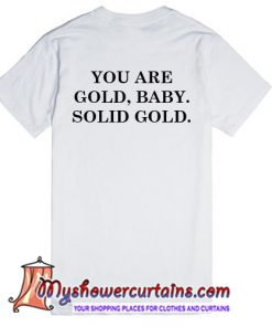 You are Gold Baby BACK T-Shirt