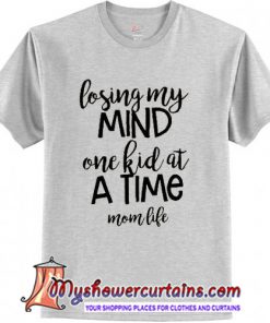 losing my mind one kid at a time mom life t shirt