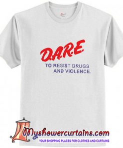 Dare to resist drugs and violence T-Shirt