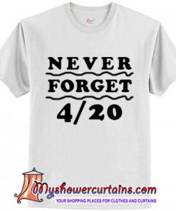 Never Forget 4 20 T-Shirt