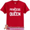 Princess Now Queen T-Shirt