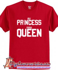 Princess Now Queen T-Shirt