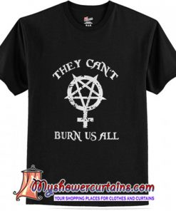 They can't burn us all T-Shirt