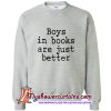 boys in book are just beeter Sweatshirt
