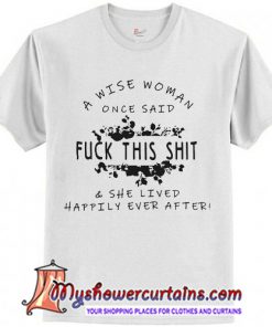 A wise woman once said fuck this shit T-Shirt