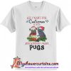 All i wat for christmas is you just kidding i want pugs T-Shirt