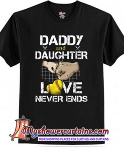 Daddy And Daughter Love Never Ends T-Shirt