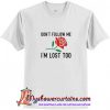 Dont Follow Me Im Lost Too Rose T-Shirt