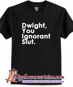 Dwight You Ignorant Slut T-Shirt