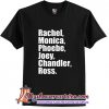Friends rachel monica phoebe joey chandler ross T-Shirt