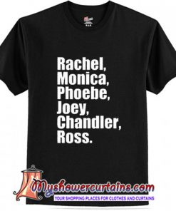 Friends rachel monica phoebe joey chandler ross T-Shirt