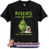 Grinch bullies make me happy you not so much T-Shirt