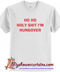 Ho Ho Holy Shit I'm Hungover T-Shirt