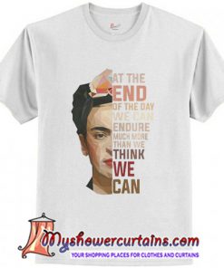 Hot Frida Kahlo at the end of the day we can endure much more T-Shirt