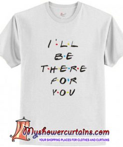 I'll be there for you Chic Fashion T-Shirt