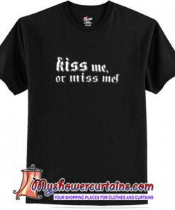 Kiss Me Or miss me T-Shirt