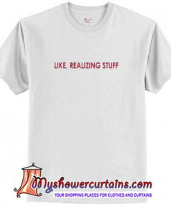 Like Realizing Stuff Unisex adult T-Shirt