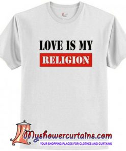Love Is My Relogion T-Shirt