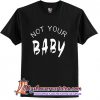 Not Your Baby T-Shirt