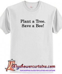 Plant a Tree Save a Bee T-Shirt