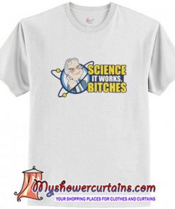 Science it works bitches T-Shirt