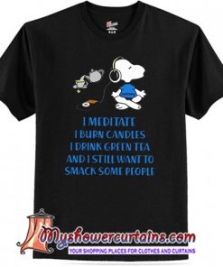 Snoopy Drinks Green Tea And Still Want To Smack Some People T-Shirt